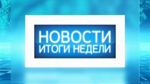 Новости. Итоги недели