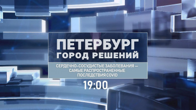 Сердечно-сосудистые заболевания — самые распространенные последствия COVID. Тема программы «Петербург. Город решений»