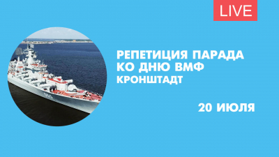 Репетиция парада ко Дню ВМФ в Кронштадте. Онлайн-трансляция