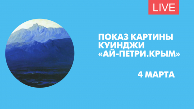 Показ картины Куинджи «Ай-Петри.Крым». Онлайн-трансляция