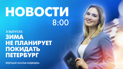 Новости Петербурга к 8:00