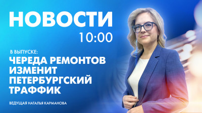 Новости Петербурга к 10:00