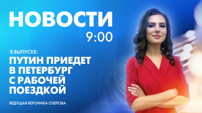 Новости Петербурга к 9:00