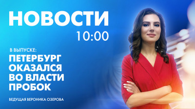 Новости Петербурга к 10:00