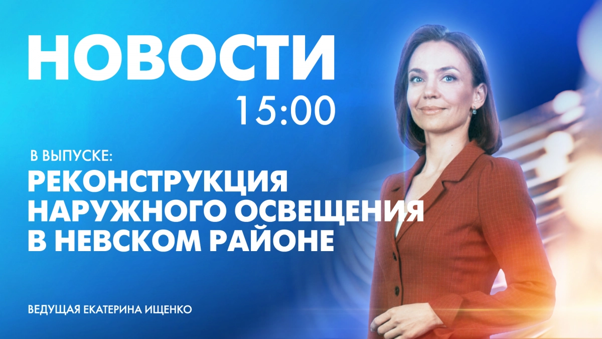 Новости Петербурга к 15:00 | Телеканал Санкт-Петербург