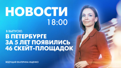 Новости Петербурга к 18:00