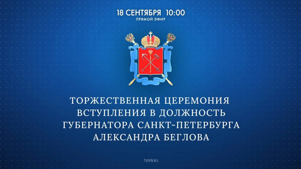 Телеканал «Санкт-Петербург» покажет торжественную церемонию вступления в должность Губернатора Санкт-Петербурга Александра Беглова - tvspb.ru