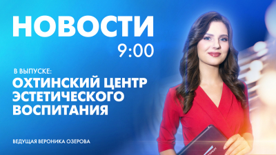 Новости Петербурга к 9:00