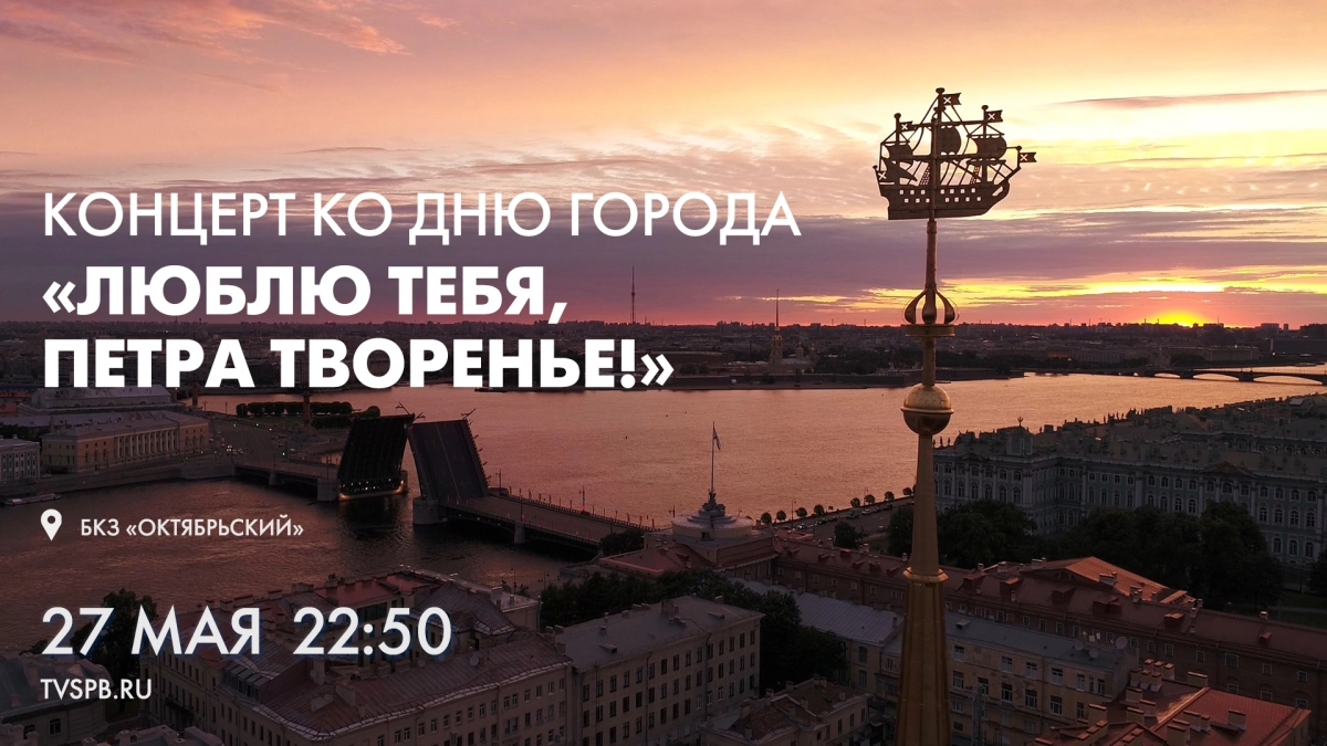 Праздничный концерт «Люблю тебя, Петра творенье». Онлайн-трансляция - tvspb.ru