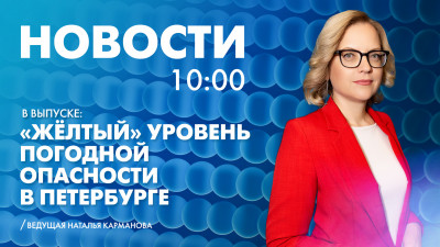 Новости Петербурга к 10:00