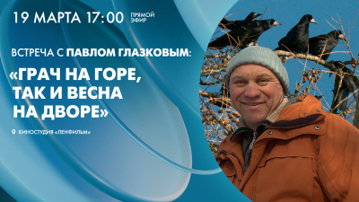 Встреча с Павлом Глазковым: «Грач на горе, так и весна на дворе»