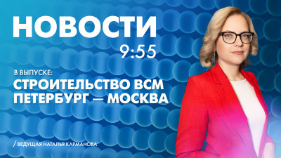 Новости Петербурга к 9:55